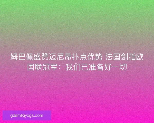 姆巴佩盛赞迈尼昂扑点优势 法国剑指欧国联冠军：我们已准备好一切